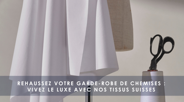 Rehaussez votre garde-robe de chemises : Vivez le luxe avec nos tissus suisses
